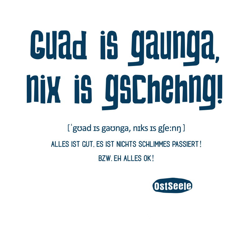 OstSeele - Guad is gaunga, nix is gschehng!